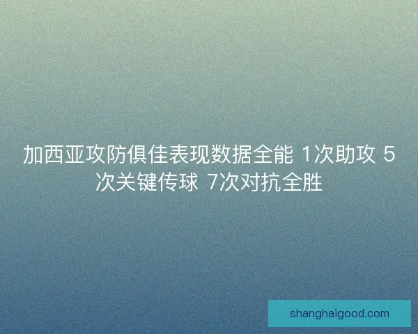加西亚攻防俱佳表现数据全能 1次助攻 5次关键传球 7次对抗全胜