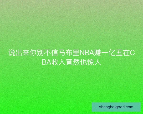 说出来你别不信马布里NBA赚一亿五在CBA收入竟然也惊人