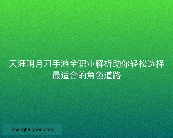天涯明月刀手游全职业解析助你轻松选择最适合的角色道路